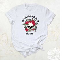 bloom skull valentines day shirt, when you are dead inside but its valentines day, floral skull shirt, funny valentines