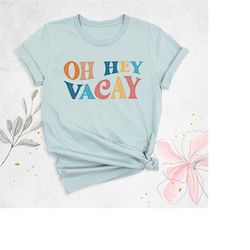 oh hey vacay shirt, vacation shirt, cruise shirt, vacay mode shirt, summer vacation shirt, girl trip vacation outfit, fa