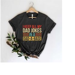 i keep all my dad jokes in a dad-a-base shirt, dad joke  shirt, dad shirt, daddy shirt ,father's day shirt,best dad shir