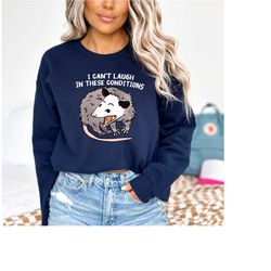 possum sweatshirt, i can't laugh in these conditions sweatshirt, opossum hoodie, funny animal shirt, opossum funny hoodi