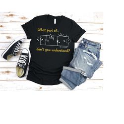 what part of don't you understand shirt, electrical engineer shirt, technology shirt, electrician geek shirt, electronic