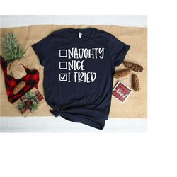 naughty nice i tried shirt, christmas gift shirt, christmas tee, funny christmas shirt, merry christmas shirt, naughty l