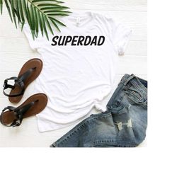 super dad shirt, father's day shirt, super father tee, super dad gift shirt, father's day gift, superdad shirt, funny da