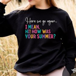here we go again i mean hi how was your summer, teacher sweatshirt, secretary gift, school secretary, school office swea