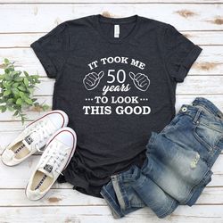 it took me 50 years look this good, 50th birthday shirt, 50th birthday party, gift for him
