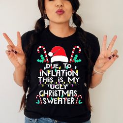 due to inflation this is my ugly christmas sweaters shirt,ugly sweater christmas party shirt,christmas pajama shirt,funn