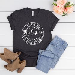 i survived my sisters nursing degree shirt,nursing graduation gift,nursing school survivor shirt,nursing student graduat