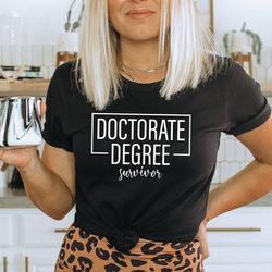 doctorate degree survivor shirt,doctorate graduation college university grad school celebration degree student education