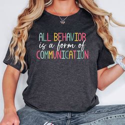 all behavior is a form of communication shirt,sped teacher shirt,behavorial technician top,aba therapist shirt,adhd shir