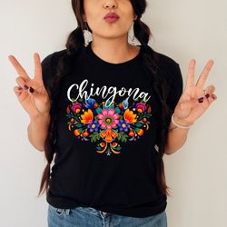 chingona floral shirt,chingona with fowers tee,chingona folk tshirt,spanish shirt,mexican shirt women,latina shirts,mexi