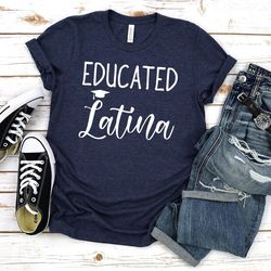 educated latina shirt,educated latina gift,profesora,phd latina,graduation latina,graduate,chingona,mexican shirt women,