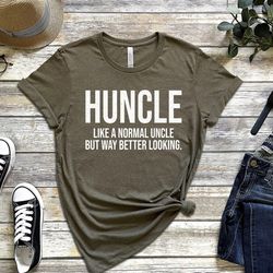 uncle shirt, huncle like a normal uncle but way better looking t-shirt, funny uncleshirt, fathers day gift, uncle gift,