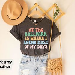 at the ballpark is where i spend most of my days t-shirt, cool baseball era tee, baseball game fan gift, tee for sports