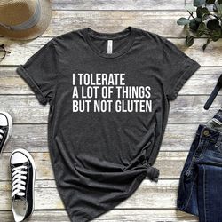 i tolerate a lot of things but not gluten shirt, funny gluten free t-shirt, gluten tee, coeliac shirt, diet tee, food in