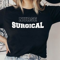 surgical nurse shirt, surgical nurse squad tshirt, nurse graduation gift shirt, surgical nurse life tee shirt, surgical