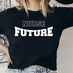 future nurse shirt, future nurse team tshirt, nurse graduation gift shirt, future nurse life tee shirt, future nurse cre
