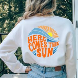 here comes the sun sweatshirt, summer shirt, vacation shirt, ,summer vacation shirt, beach vacation shirt, beach shirt,