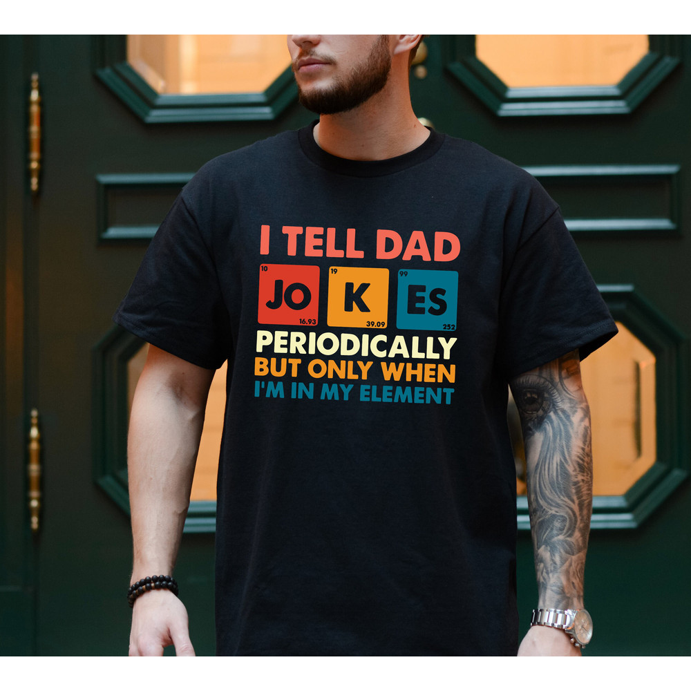 I Tell Dad Jokes Periodically But Only When I'm In My Element Shirt, Dad Jokes Shirt, Funny Dad Shirt, Daddy Shirt, Father's Day Gift.jpg