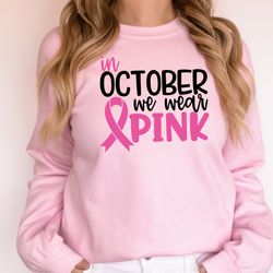 in october we wear pink, breast cancer sweatshirt, cancer shirt, cancer support hoodie, breast cancer month, cancer awar
