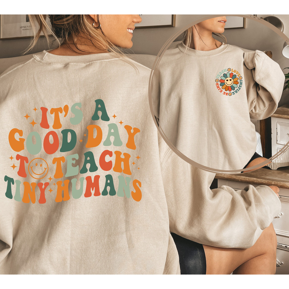 It's A Good Day To Teach Tiny Humans Teacher Front and Back Printed Sweatshirt, Teach Love Inspire, Teacher Appreciation, Gift For Teacher.jpg