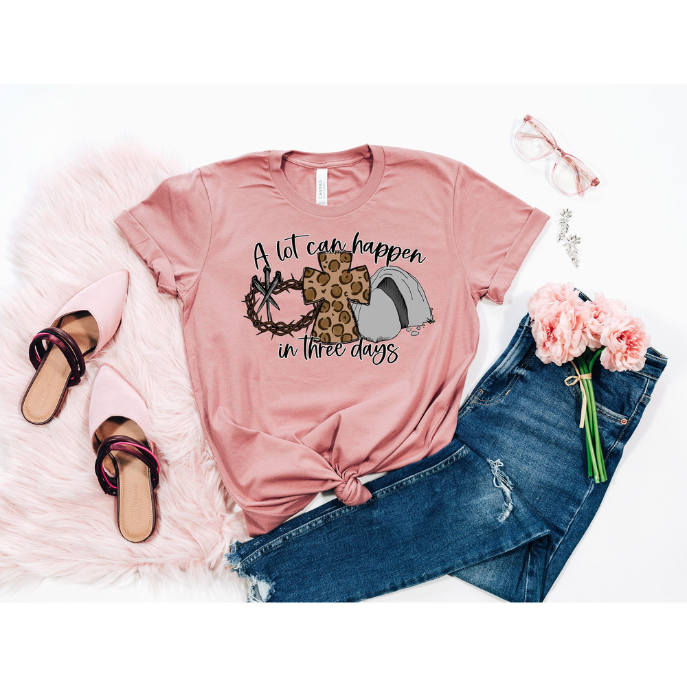 A Lot Can Happen in Three Days Shirt, He is Risen Easter Sweatshirts, Christian Easter Sweatshirt, Easter is for Jesus Shirt ,Easter Shirts.jpg