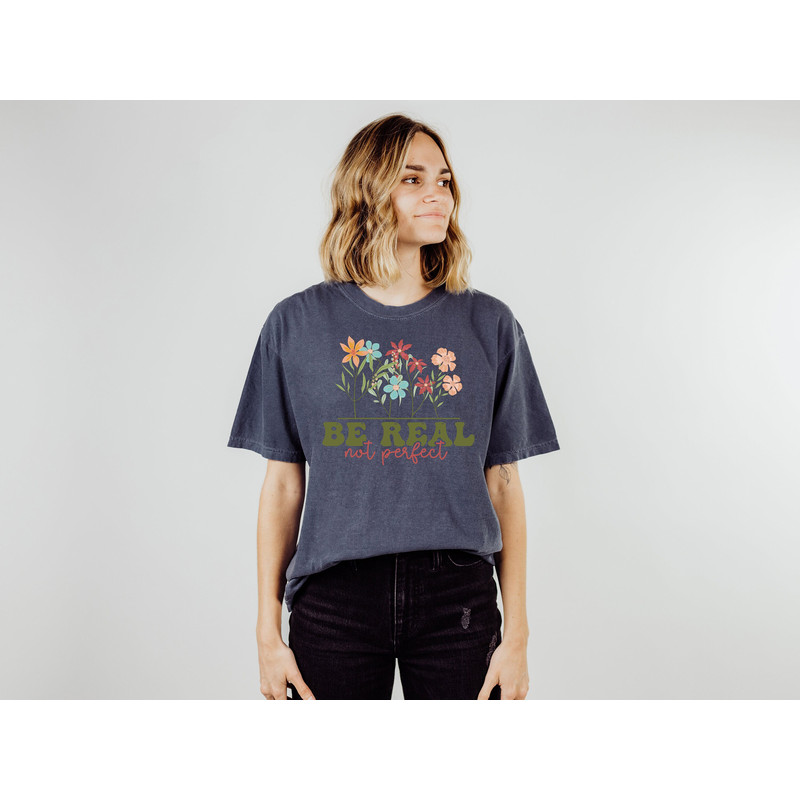 Be Real Not Perfect Shirt, Kindness Shirt, Positive Guote Shirt, Inspirational and Self Love Women's Shirt 1.jpg