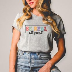 be real not perfect shirt, kindness shirt, positive guote shirt, inspirational and self love womens shirt 2