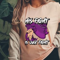 cancer support shirt, his fight is our fight shirt, motivational shirt, cancer awareness shirt, breast cancer awareness