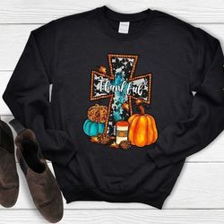cross thankful sweatshirt, thanksgiving sweatshirt, thankful shirt, thankful blessed, christian sweatshirt,thanksgiving