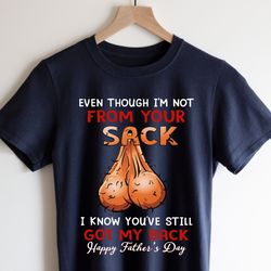 fathers day gifts for dad men shirt, gifts for father, step dad shirt, even tough im not from your sack i know youve sti