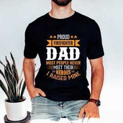 firefighter papa shirt, proud firefighter dad most people never meet their heroes i raised mine,fireman shirt,fathers da