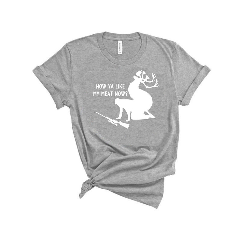 How Ya Like My Meat Now Deer Hunting Men Womens Unisex Shirt, Gift shirt ,Best Friends shirts ,Trip shirt.jpg