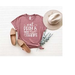 eat pray give thanks shirt, thanksgiving shirt, fall shirt, thankful shirt, turkey shirt, eat pray shirt, thanksgiving s