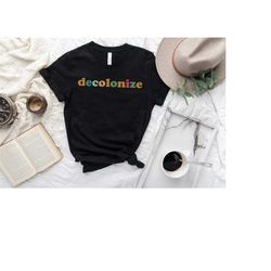 decolonize shirt, indigenous decolonize, equality t shirt, social justice shirt, blm shirt, black lives matter shirt, hu