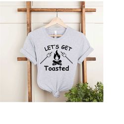 let s get toasted shirt, camp fire shirt, camping shirt, adventure shirt, hiking shirt, camper shirt, gift for camper, c