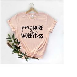 pray more worry less shirt, christian shirt, religious gifts, faith shirt, jesus tee, religious shirt, pray shirt