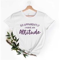 so apparently i have an attitude shirt, sarcastic women t-shirt, funny quote shirt, women hilarious tee, funny graphic s