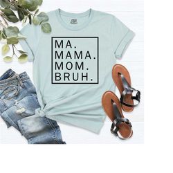ma, mama, mom, bruh shirt, mama shirt, mother's day gift shirt, new mom shirt, mama birthday gift tee, mother's day shir