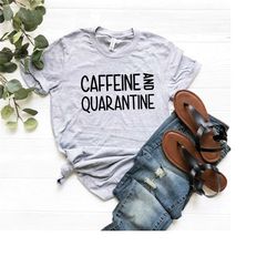 caffeine and quarantine shirt, quarantine shirt, funny coffee tee, funny quarantine tee, coffee t-shirt, coffee lover s