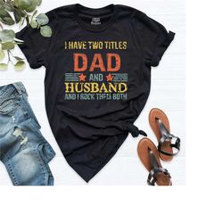 i have two titles dad and husband shirt, first father day shirt, new daddy gift, father day t-shirt, husband birthday sh