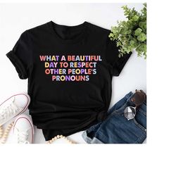 what a beautiful day to respect other people's pronouns shirt, gay rights shirt, human rights shirt, equality shirt,lgbt