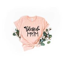 blessed mom shirts, happy mother's day, best mom, gift for mom, gift for mom to be, gift for her, mother's day shirt