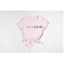melanin shirt, friends shirt, melanin tshirt, black lives matter shirt, racial equality shirt, juneteenth shirt, black g