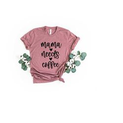 mama needs coffee shirt, funny mom shirt, coffee lover shirt, cute mom shirt, mom shirts, cool mom shirt, gift for mom,