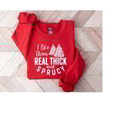 i like them real thick and sprucy shirt, retro christmas sweatshirt, christmas tree sweater, tree picking shirt, funny c
