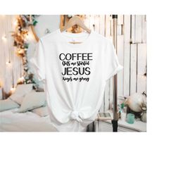 coffee gets me started jesus keeps me going shirt, jesus shirt, christian gift, christian shirt, cute jesus shirt, jesus