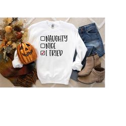 naughty nice i tried shirt, christmas sweatshirt, naughty list shirt, naughty christmas, funny christmas shirt, christma