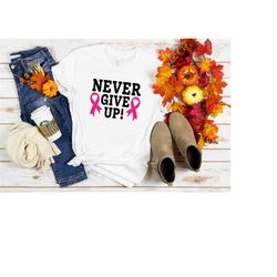never give up shirt, breast cancer shirt, pink ribbon sweatshirt, breast cancer awareness shirt, breast cancer awareness