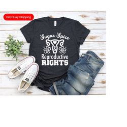 sugar spice and reproductive rights tshirt, abortion is healthcare shirt, abortion right shirt, feminist shirt, feminist