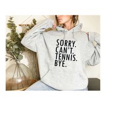 funny tennis hoodie, sorry can't tennis bye sweatshirt,funny tennis mom shirt,tennis season sweatshirt,game day,tennis l